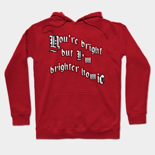 You're bright but I'm brighter homie Hoodie